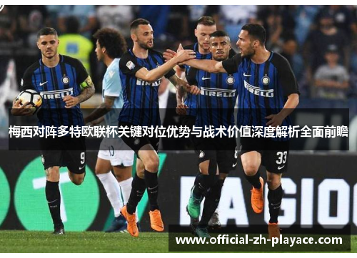 梅西对阵多特欧联杯关键对位优势与战术价值深度解析全面前瞻