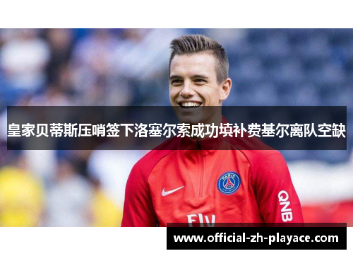 皇家贝蒂斯压哨签下洛塞尔索成功填补费基尔离队空缺