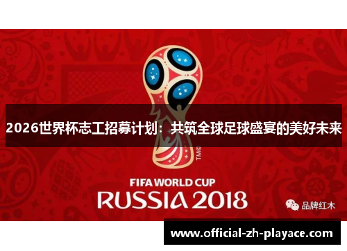 2026世界杯志工招募计划：共筑全球足球盛宴的美好未来